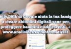 Family Link di Google aiuta la tua famiglia a creare abitudini digitali sane per proteggere bambini e adolescenti